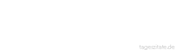 Zitat von Autor b.z.w. Quelle Teilhard de Chardin Die Welt ist nur nach vorw&auml;rts interessant, in dieser Hinsicht geradezu fesselnd. 
 - Tageszitate