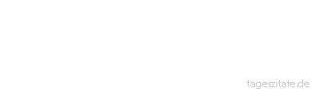 Zitat von Autor b.z.w. Quelle Georg Christoph Lichtenberg Daß der Mensch das höchste aller Geschöpfe sei, erhellt schon daraus, daß bisher noch kein anderes Geschöpf widersprochen hat - Tageszitate