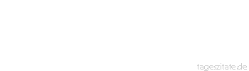 Zitat von Autor b.z.w. Quelle Manfred Hinrichs K&auml;ltezentrum Herz, eine Kriegserkl&auml;rung - Tageszitate