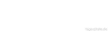 Zitat von Autor b.z.w. Quelle Aurelius Augustinus Besser auf dem rechten Weg hinken, als festen Schrittes abseits wandeln.
 - Tageszitate