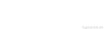 Zitat von Autor b.z.w. Quelle Ernst von Feuchtersleben Es gibt für den Menschen keinEigentum als das, was er liebt. - Tageszitate