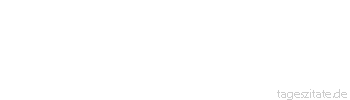 Zitat von Autor b.z.w. Quelle Aurelius Augustinus Der Tod ist nicht für schlimm zu achten, dem ein gutes Leben voranging.
 - Tageszitate