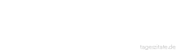 Zitat von Autor b.z.w. Quelle Aurelius Augustinus Glückselig ist, wer alles hat, was er will.
 - Tageszitate
