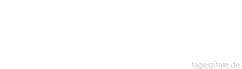 Zitat von Autor b.z.w. Quelle Christian Morgenstern Wir haben nur noch Kraft zum Spiel - Tageszitate
