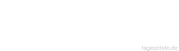 Zitat von Autor b.z.w. Quelle Dr.phil. Manfred Hinrich Alles flie&szlig;t, doch manches
liegt und bringt Zinsen - Tageszitate
