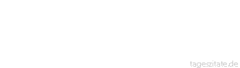 Zitat von Autor b.z.w. Quelle Wilhelm Busch Des Menschen Wille ist seine
H&ouml;lle. - Tageszitate