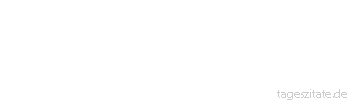 Zitat von Autor b.z.w. Quelle Friedrich von Schiller Ein jeder gibt den Wert sich
selbst. - Tageszitate