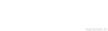 Zitat von Autor b.z.w. Quelle Friedrich von Schiller Nichts in der Welt ist unbedeutend. - Tageszitate