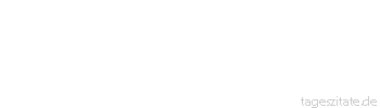 Zitat von Autor b.z.w. Quelle Duguet "Die kleinste gute Tat ist besser
als die allerbeste Absicht." - Tageszitate