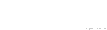 Zitat von Autor b.z.w. Quelle Ernst Ferstl Auf berechnende Menschen
kann man nur sehr beschränkt
zählen - Tageszitate