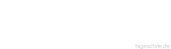 Zitat von Autor b.z.w. Quelle Herboth Rene Nichts muss so bleiben wie es ist. - Tageszitate