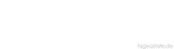 Zitat von Autor b.z.w. Quelle Marc Aurel Alles geht in einem Tage dahin, sowohl der Rühmende als auch der Gerühmte - Tageszitate