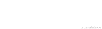 Zitat von Autor b.z.w. Quelle Arabisches Sprichwort Quellen, die nur sickern, füllen keine Schläuche. Nimm den Schuldner an der Hand und den Bürgen am Bart.
 - Tageszitate