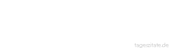 Zitat von Autor b.z.w. Quelle Arabisches Sprichwort Willst du Trauben essen oder den Aufseher schlagen?
 - Tageszitate