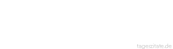 Zitat von Autor b.z.w. Quelle Arabisches Sprichwort Habe Erbarmen mit dem J&uuml;ngling, wenn er sagt: Mich hungert! aber nicht, wenn er sagt: Ich bin m&uuml;de.
 - Tageszitate