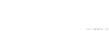 Zitat von Autor b.z.w. Quelle Arabisches Sprichwort Gott gibt die N&uuml;sse und Mandeln dem, der keine
 - Tageszitate
