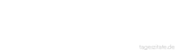 Zitat von Autor b.z.w. Quelle Arabisches Sprichwort Wenn das Huhn getrunken hat, blickt es zu seinem Gott auf.
 - Tageszitate