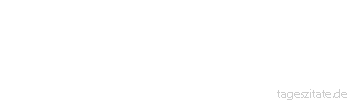 Zitat von Autor b.z.w. Quelle Arabisches Sprichwort Im Versteck hustet man nicht.
 - Tageszitate
