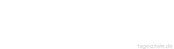 Zitat von Autor b.z.w. Quelle Arabisches Sprichwort Kaufe keine Eselin, deren Mutter im selben Stadtviertel ist.
 - Tageszitate