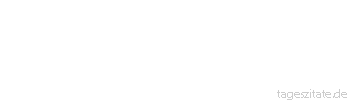 Zitat von Autor b.z.w. Quelle Arabisches Sprichwort K&uuml;sse lieber den Schuh deiner Frau im Haus als den Bart deines Schwiegervaters auf dem Markt.
 - Tageszitate