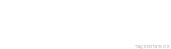 Zitat von Autor b.z.w. Quelle Euripides Wer weiss denn, ob das Leben nicht Totsein ist und Totsein Leben?
 - Tageszitate