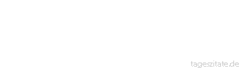 Zitat von Autor b.z.w. Quelle August von Kotzebue Beharrlichkeit wird zuweilen mit Eigensinn verwechselt
 - Tageszitate