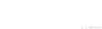 Zitat von Autor b.z.w. Quelle Arabisches Sprichwort Nichts ist im Verstand, was nicht zuvor in der Wahrnehmung wäre
 - Tageszitate
