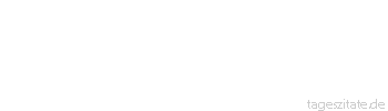 Zitat von Autor b.z.w. Quelle Charles Darwin Alles, was gegen die Natur ist, hat auf die Dauer keinen Bestand.
 - Tageszitate