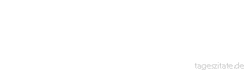 Zitat von Autor b.z.w. Quelle Arabisches Sprichwort Wenn du unter der Regenrinne stehst, sag nicht: Hui, wie ist es kalt.
 - Tageszitate