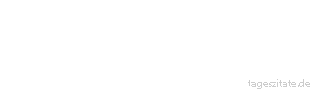 Zitat von Autor b.z.w. Quelle Arabisches Sprichwort Sie sagt zur Sonne: gehe unter, damit ich an deine Stelle treten kann.
 - Tageszitate