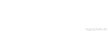 Zitat von Autor b.z.w. Quelle Arabisches Sprichwort Ein n&ouml;rgelnder Gatte ist besser als Witwenschaft. 
 - Tageszitate