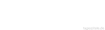 Zitat von Autor b.z.w. Quelle Arabisches Sprichwort Du hast mich mit Warte gesteinigt, bis meine Knie auseinandergingen.
 - Tageszitate