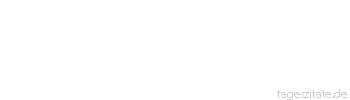Zitat von Autor b.z.w. Quelle Arabisches Sprichwort Sie ist wie eine Nuss, sie gibt nicht nach, wenn sie nicht zerbrochen wird.
 - Tageszitate
