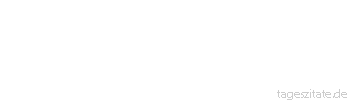 Zitat von Autor b.z.w. Quelle Arabisches Sprichwort Zerbrich der Frau ein Horn, es wird ihr stets ein neues wachsen.
 - Tageszitate