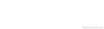 Zitat von Autor b.z.w. Quelle Arabisches Sprichwort Eine Handvoll Wasser kann einen Menschen ers&auml;ufen.
 - Tageszitate
