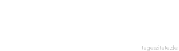 Zitat von Autor b.z.w. Quelle Victor Hugo Gott tut den Menschen seinen Willen in den Ereignissen kund, einem unverst&auml;ndlichen Text, der in einer geheimnisvollen Sprache geschrieben ist
 - Tageszitate