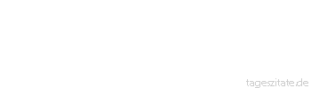 Zitat von Autor b.z.w. Quelle Victor Hugo Sterben ist nichts; grausam ist nur das Los, nicht zu leben.
 - Tageszitate