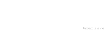 Zitat von Autor b.z.w. Quelle Voltaire Ein Augenblick der Geduld kann vor gro&szlig;em Unheil bewahren, ein Augenblick der Ungeduld ein ganzes Leben zerst&ouml;ren.
 - Tageszitate