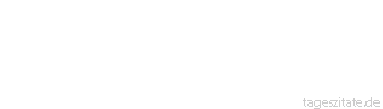 Zitat von Autor b.z.w. Quelle Voltaire Ich wei&szlig; nicht, was das sein mag, das ewige Leben. Aber dieses hier, das diesseitige, ist ein schlechter Scherz.
 - Tageszitate