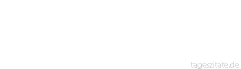 Zitat von Autor b.z.w. Quelle Voltaire Nichts Besseres könnte den Menschen geschehen, als von Philosophen beherrscht zu werden.
 - Tageszitate