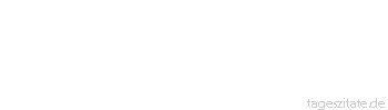 Zitat von Autor b.z.w. Quelle William Somerset Maugham Zukunft: etwas, das die meisten Menschen erst lieben, wenn es Vergangenheit geworden ist.
 - Tageszitate