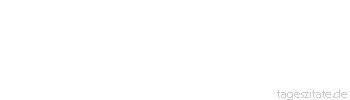 Zitat von Autor b.z.w. Quelle Wilhelm von Humboldt Nur wer die Vergangenheit kennt, hat eine Zukunft
 - Tageszitate