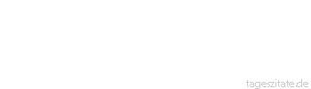 Zitat von Autor b.z.w. Quelle Wilhelm von Humboldt Was nicht im Menschen ist, kommt auch nicht von außen hinein.”
 - Tageszitate