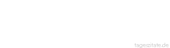 Zitat von Autor b.z.w. Quelle Joseph Roux Sag nichts Gutes von sich selbst, werden Sie mißtraut; werden sagen, nichts Schlechtes von dir, dich beim Wort genommen wird.
 - Tageszitate