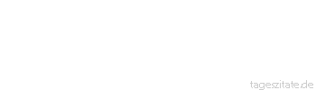 Zitat von Autor b.z.w. Quelle Albert Schweitzer Der ärmste Mensch ist der, der keine Aufgabe mehr hat.
 - Tageszitate