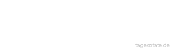 Zitat von Autor b.z.w. Quelle Blaise Pascal Die schönen Taten, welche in der Verborgenheit geschehen, sind die schönsten.
 - Tageszitate