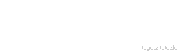 Zitat von Autor b.z.w. Quelle William Shakespeare Wenn man nicht weiß, wohin man will, so kommt man am weitesten.
 - Tageszitate