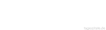 Zitat von Autor b.z.w. Quelle William Shakespeare Nur die Weisesten und die Dümmsten können sich nicht ändern.
 - Tageszitate