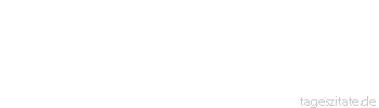 Zitat von Autor b.z.w. Quelle Luc de Clapiers Vauvenargues Um Gro&szlig;es zu vollbringen, muss man leben, als m&uuml;sste man niemals sterben.
 - Tageszitate