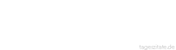 Zitat von Autor b.z.w. Quelle Luc de Clapiers Vauvenargues Der Gedanke an den Tod betr&uuml;gt uns, denn er l&auml;sst uns vergessen zu leben.
 - Tageszitate